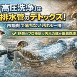 排水管高圧洗浄の劇的効果とは？詰まり・悪臭を根本解決するプロの清掃技術を解説